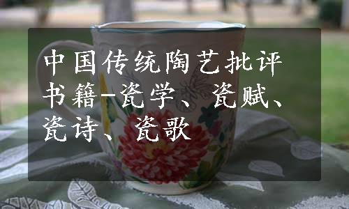 中国传统陶艺批评书籍-瓷学、瓷赋、瓷诗、瓷歌