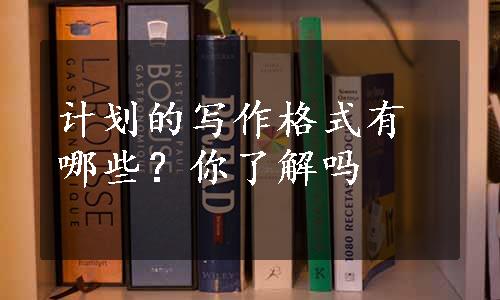 计划的写作格式有哪些？你了解吗