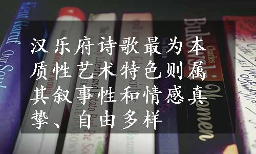 汉乐府诗歌最为本质性艺术特色则属其叙事性和情感真挚、自由多样