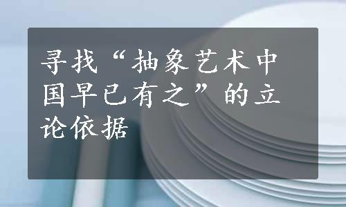 寻找“抽象艺术中国早已有之”的立论依据