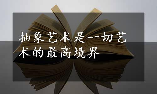 抽象艺术是一切艺术的最高境界