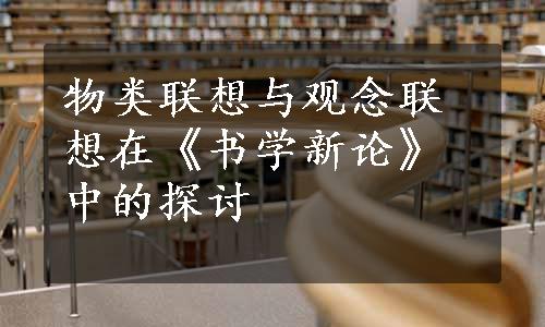 物类联想与观念联想在《书学新论》中的探讨