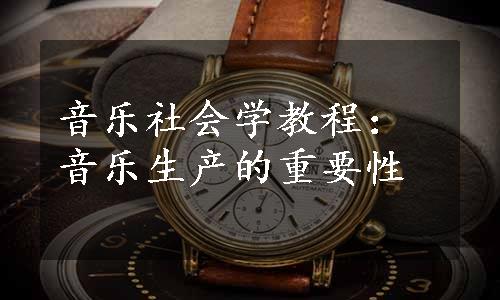 音乐社会学教程：音乐生产的重要性