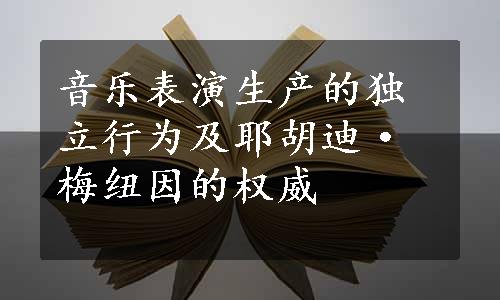 音乐表演生产的独立行为及耶胡迪·梅纽因的权威