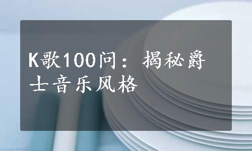 K歌100问：揭秘爵士音乐风格