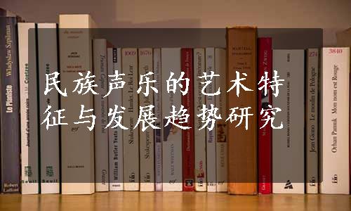 民族声乐的艺术特征与发展趋势研究