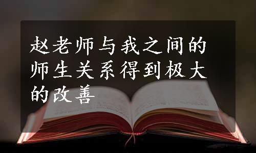 赵老师与我之间的师生关系得到极大的改善