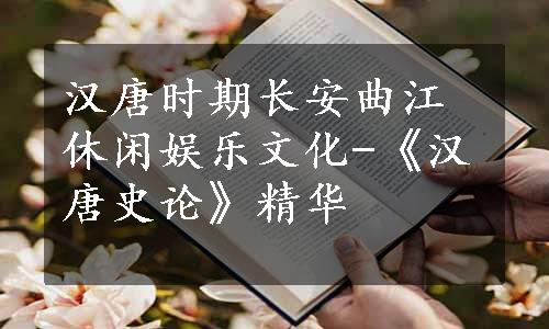 汉唐时期长安曲江休闲娱乐文化-《汉唐史论》精华