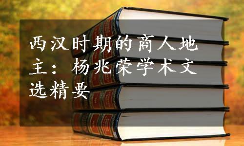 西汉时期的商人地主：杨兆荣学术文选精要