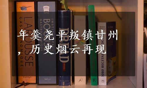 年羹尧平叛镇甘州，历史烟云再现