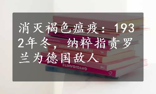 消灭褐色瘟疫：1932年冬，纳粹指责罗兰为德国敌人