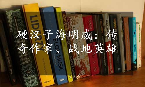 硬汉子海明威：传奇作家、战地英雄