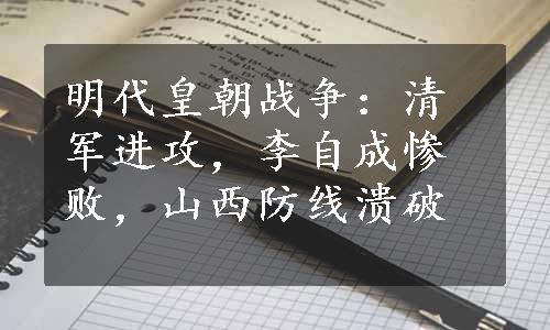 明代皇朝战争：清军进攻，李自成惨败，山西防线溃破