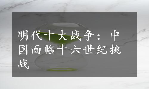 明代十大战争：中国面临十六世纪挑战