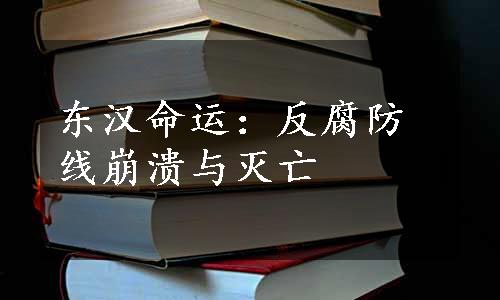 东汉命运：反腐防线崩溃与灭亡