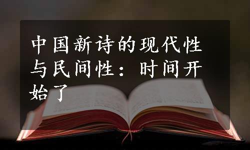 中国新诗的现代性与民间性：时间开始了