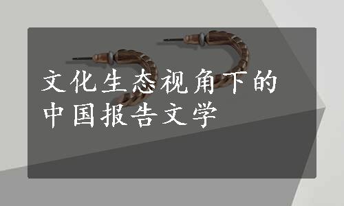 文化生态视角下的中国报告文学