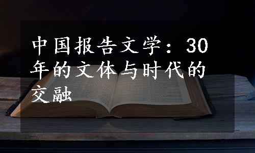 中国报告文学：30年的文体与时代的交融