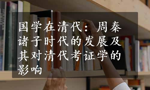 国学在清代：周秦诸子时代的发展及其对清代考证学的影响