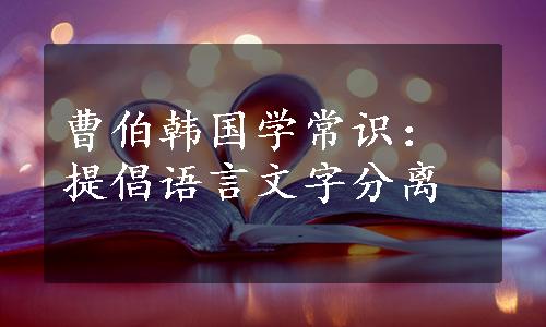 曹伯韩国学常识：提倡语言文字分离