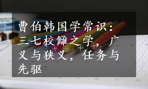 曹伯韩国学常识：三七校雠之学，广义与狭义，任务与先驱