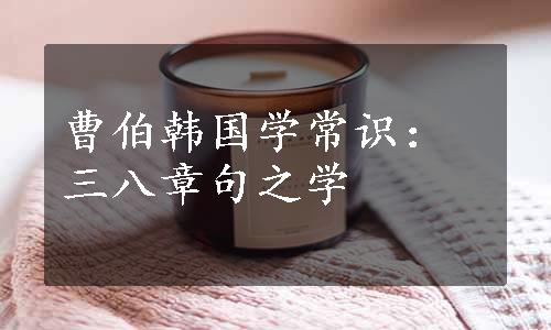 曹伯韩国学常识：三八章句之学