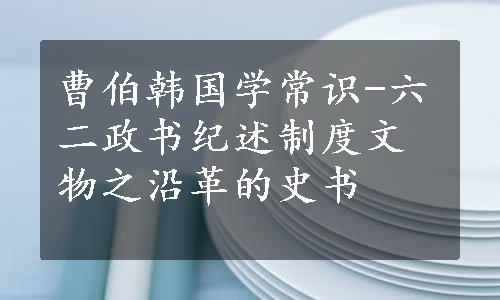 曹伯韩国学常识-六二政书纪述制度文物之沿革的史书