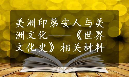 美洲印第安人与美洲文化——《世界文化史》相关材料