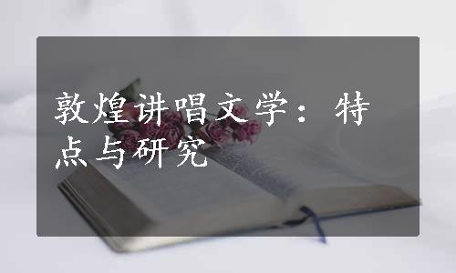 敦煌讲唱文学：特点与研究