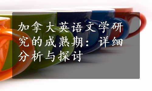 加拿大英语文学研究的成熟期：详细分析与探讨