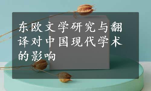 东欧文学研究与翻译对中国现代学术的影响