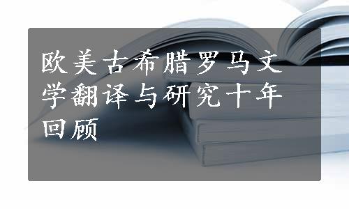 欧美古希腊罗马文学翻译与研究十年回顾