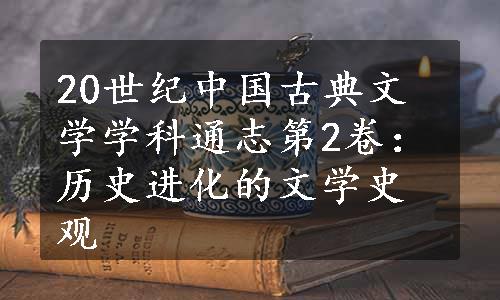 20世纪中国古典文学学科通志第2卷：历史进化的文学史观