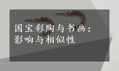 国宝彩陶与书画：影响与相似性