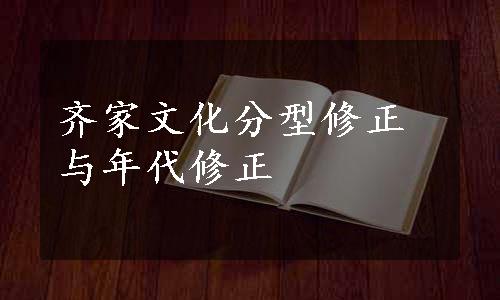 齐家文化分型修正与年代修正 