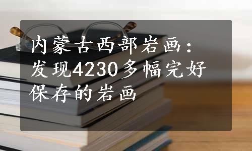 内蒙古西部岩画：发现4230多幅完好保存的岩画