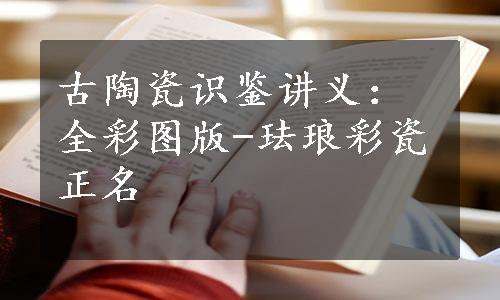 古陶瓷识鉴讲义：全彩图版-珐琅彩瓷正名