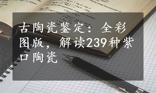 古陶瓷鉴定：全彩图版，解读239种紫口陶瓷