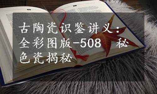 古陶瓷识鉴讲义：全彩图版-508　秘色瓷揭秘