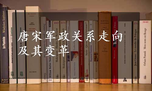 唐宋军政关系走向及其变革