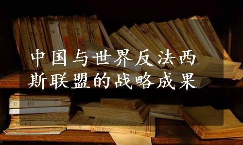 中国与世界反法西斯联盟的战略成果