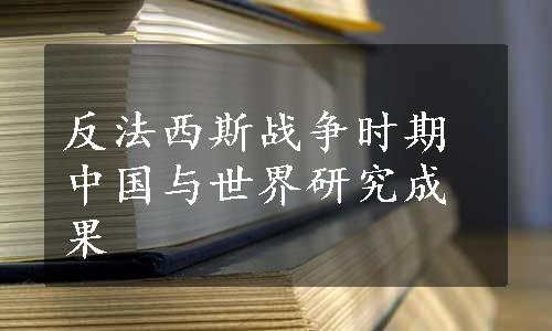 反法西斯战争时期中国与世界研究成果