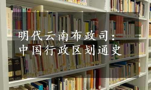 明代云南布政司：中国行政区划通史