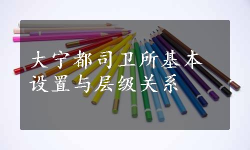 大宁都司卫所基本设置与层级关系