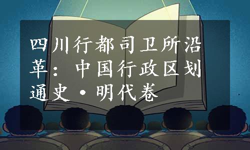 四川行都司卫所沿革：中国行政区划通史·明代卷