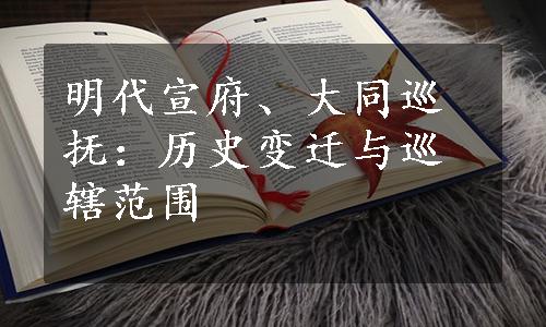 明代宣府、大同巡抚：历史变迁与巡辖范围