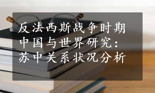 反法西斯战争时期中国与世界研究：苏中关系状况分析