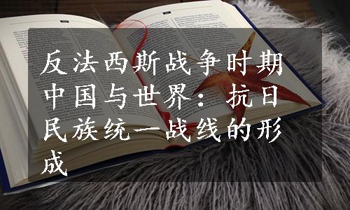 反法西斯战争时期中国与世界：抗日民族统一战线的形成