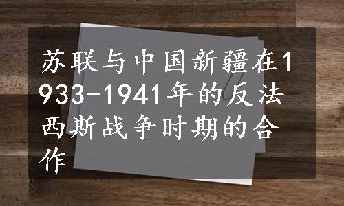 苏联与中国新疆在1933-1941年的反法西斯战争时期的合作