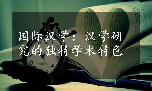 国际汉学：汉学研究的独特学术特色